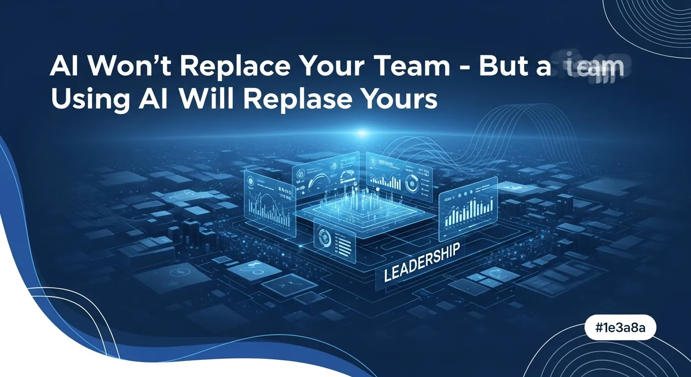 AI Won't Replace Your Team, But a Team Using AI Will Replace Yours