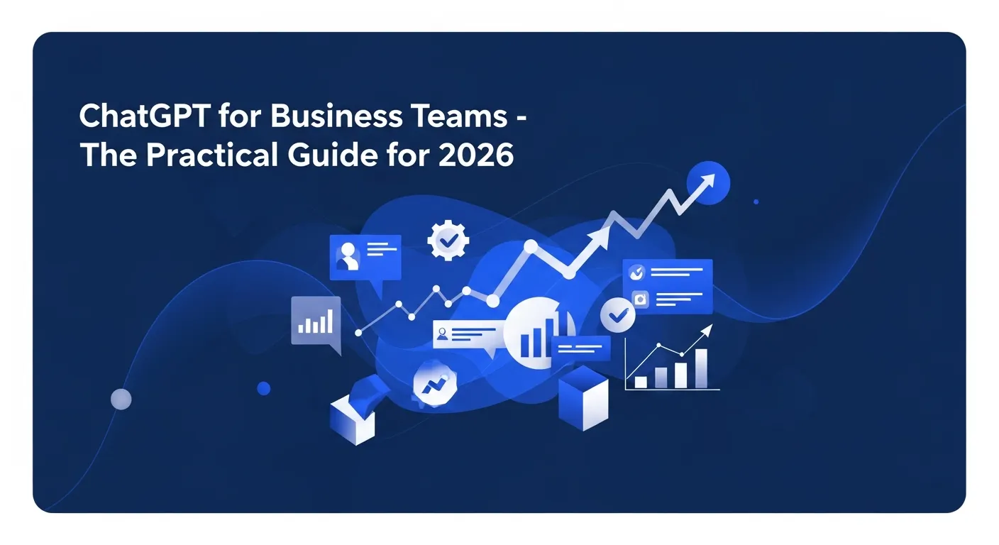 ChatGPT for Business Teams: The Practical Guide for 2026