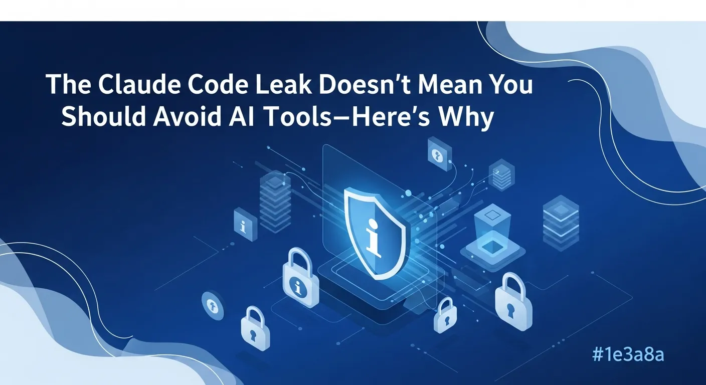 The Claude Code Leak Doesn't Mean You Should Avoid AI Tools. Here's Why