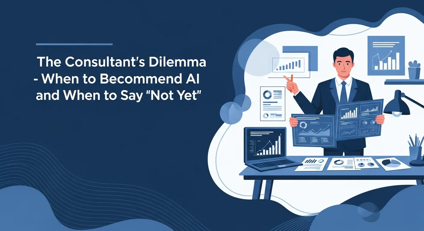 The Consultant's Dilemma: When to Recommend AI and When to Say 'Not Yet'