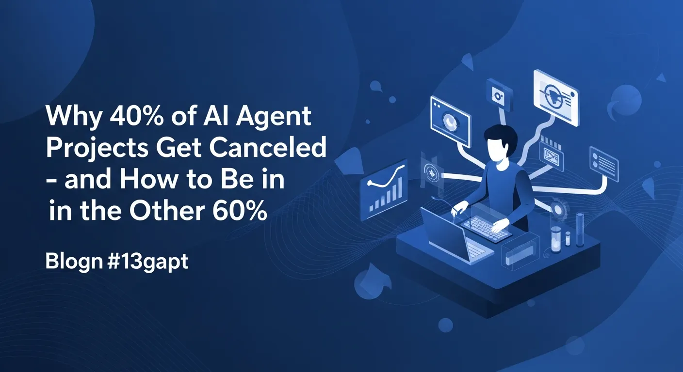Why 40% of AI Agent Projects Get Cancelled and How to Be in the Other 60%